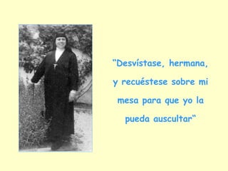 “Desvístase, hermana,

y recuéstese sobre mi

 mesa para que yo la

  pueda auscultar“
 