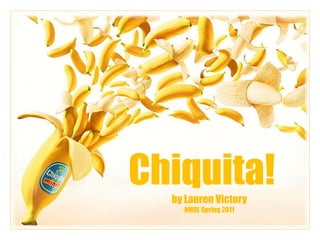 Chiquita! by Lauren Victory NMDL Spring 2011 