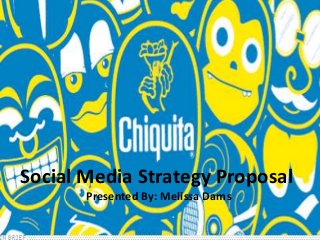 Social Media Strategy Proposal
Presented By: Melissa Dams
 