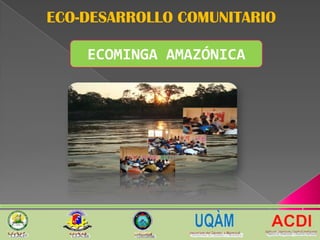 ECO-DESARROLLO COMUNITARIO

    ECOMINGA AMAZÓNICA




                             1
 