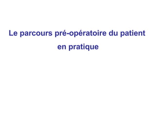 Le parcours pré-opératoire du patient  en pratique 