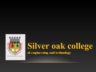 Silver oak college
of engineering and technology
 