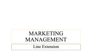 MARKETING
MANAGEMENT
Line Extension
 