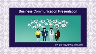 C
Business Communication Presentation
BY: CHIRAG JASWAL (20DM066)
 