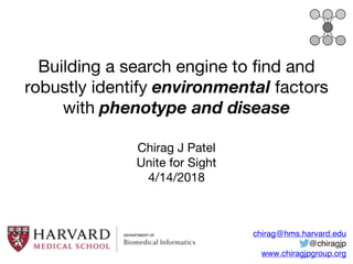 Building a search engine to find and
robustly identify environmental factors
with phenotype and disease
Chirag J Patel
Unite for Sight
4/14/2018
chirag@hms.harvard.edu
@chiragjp
www.chiragjpgroup.org
 