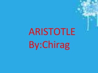 ARISTOTLE
By:Chirag
 