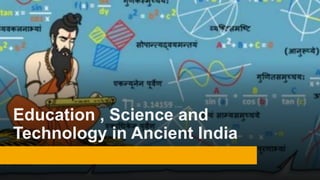 Education , Science and
Technology in Ancient India
 