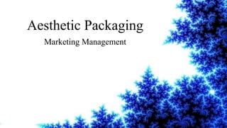 Aesthetic Packaging
Marketing Management
 