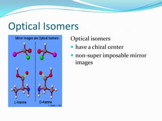 Optical Isomers
Optical isomers
 have a chiral center
 non-super imposable mirror
images
 