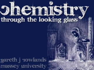 Chemistry
through the looking glass



Gareth J Rowlands
Massey University
 