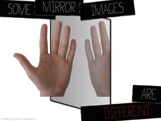 SOME MIRROR   IM AGES




                       ARE
                DIFFERENT
 