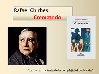 Rafael Chirbes
Crematorio
"La literatura trata de la complejidad de la vida”.
 