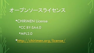 オープンソースライセンス
•CHIRIMEN License
•CC BY-SA4.0
•MPL2.0
•http://chirimen.org/license/
 