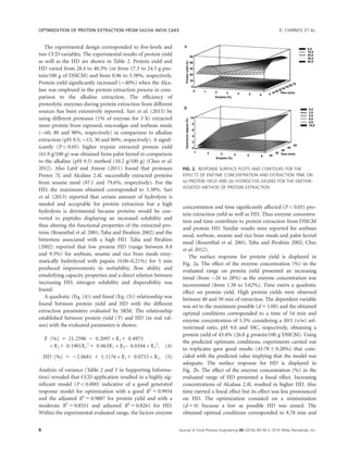 The experimental design corresponded to ﬁve-levels and
two CCD variables. The experimental results of protein yield
as well as the HD are shown in Table 2. Protein yield and
HD varied from 28.4 to 40.3% (or from 17.3 to 24.5 g pro-
tein/100 g of DSICM) and from 0.96 to 5.38%, respectively.
Protein yield signiﬁcantly increased ($40%) when the Alca-
lase was employed in the protein extraction process in com-
parison to the alkaline extraction. The efﬁciency of
proteolytic enzymes during protein extraction from different
sources has been extensively reported. Sari et al. (2013) by
using different proteases (1% of enzyme for 3 h) extracted
more protein from rapeseed, microalgae and soybean meals
($60, 80 and 90%, respectively) in comparison to alkaline
extraction (pH 9.5; $15, 30 and 80%, respectively). A signif-
icantly (P  0.05) higher trypsin extracted protein yield
(61.9 g/100 g) was obtained from palm kernel in comparison
to the alkaline (pH 9.5) method (10.2 g/100 g) (Chee et al.
2012). Also Latif and Anwar (2011) found that proteases
Protex 7L and Alcalase 2.4L successfully extracted proteins
from sesame meal (87.1 and 79.6%, respectively). For the
HD, the maximum obtained corresponded to 5.38%. Sari
et al. (2013) reported that certain amount of hydrolysis is
needed and acceptable for protein extraction but a high
hydrolysis is detrimental because proteins would be con-
verted to peptides displaying an increased solubility and
thus altering the functional properties of the extracted pro-
teins (Rosenthal et al. 2001; Taha and Ibrahim 2002) and the
bitterness associated with a high HD. Taha and Ibrahim
(2002) reported that low protein HD (range between 8.8
and 9.5%) for soybean, sesame and rice bran meals enzy-
matically hydrolyzed with papain (0.06–0.21%) for 5 min
produced improvements in wettability, ﬂow ability and
emulsifying capacity properties and a direct relation between
increasing HD, nitrogen solubility and dispersibility was
found.
A quadratic (Eq. (4)) and lineal (Eq. (5)) relationship was
found between protein yield and HD with the different
extraction parameters evaluated by SRM. The relationship
established between protein yield (Y) and HD (in real val-
ues) with the evaluated parameters is shown:
Y %ð Þ 5 21:2596 2 0:2097 Ã X11 0:4973
Ã X21 0:1901X1
2
1 0:063X1 Ã X2– 0:0104 Ã X2
2
; (4)
HD %ð Þ 5 22:0681 1 1:1176 Ã X11 0:0753 Ã X2: (5)
Analysis of variance (Table 2 and 3 in Supporting Informa-
tion) revealed that CCD application resulted in a highly sig-
niﬁcant model (P  0.000) indicative of a good generated
response model for optimization with a good R2
5 0.9934
and the adjusted R2
5 0.9887 for protein yield and with a
moderate R2
5 0.8551 and adjusted R2
5 0.8261 for HD.
Within the experimental evaluated range, the factors enzyme
concentration and time signiﬁcantly affected (P  0.05) pro-
tein extraction yield as well as HD. Thus enzyme concentra-
tion and time contribute to protein extraction from DSICM
and protein HD. Similar results were reported for soybean
meal, soybean, sesame and rice bran meals and palm kernel
meal (Rosenthal et al. 2001; Taha and Ibrahim 2002; Chee
et al. 2012).
The surface response for protein yield is displayed in
Fig. 2a. The effect of the enzyme concentration (%) in the
evaluated range on protein yield presented an increasing
trend (from $20 to 28%) as the enzyme concentration was
incremented (from 1.38 to 5.62%). Time exerts a quadratic
effect on protein yield. High protein yields were observed
between 40 and 50 min of extraction. The dependent variable
was set to the maximum possible (d 5 1.00) and the obtained
optimal conditions corresponded to a time of 54 min and
enzyme concentration of 5.5% considering a 50/1 (v/w) sol-
vent/meal ratio, pH 9.0 and 50C, respectively, obtaining a
protein yield of 43.4% (26.8 g protein/100 g DSICM). Using
the predicted optimum conditions, experiments carried out
in triplicates gave good results (43.78 6 0.28%) that coin-
cided with the predicted value implying that the model was
adequate. The surface response for HD is displayed in
Fig. 2b. The effect of the enzyme concentration (%) in the
evaluated range of HD presented a lineal effect. Increasing
concentrations of Alcalasa 2.4L resulted in higher HD. Also
time exerted a lineal effect but its effect was less pronounced
on HD. The optimization consisted on a minimization
(d 5 0) because a low as possible HD was aimed. The
obtained optimal conditions corresponded to 8.78 min and
FIG. 2. RESPONSE SURFACE PLOTS AND CONTOURS FOR THE
EFFECTS OF ENZYME CONCENTRATION AND EXTRACTION TIME ON
(a) PROTEIN YIELD AND (b) HYDROLYSIS DEGREE FOR THE ENZYME-
ASSISTED METHOD OF PROTEIN EXTRACTION
OPTIMIZATION OF PROTEIN EXTRACTION FROM SACHA INCHI CAKE R. CHIRINOS ET AL.
6 Journal of Food Process Engineering 00 (2016) 00–00 VC 2016 Wiley Periodicals, Inc.
 