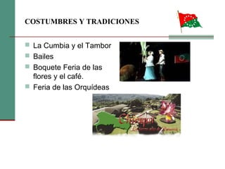 COSTUMBRES Y TRADICIONES
 La Cumbia y el Tambor
 Bailes
 Boquete Feria de las
flores y el café.
 Feria de las Orquídeas
 