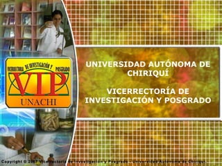 UNIVERSIDAD AUTÓNOMA DE
        CHIRIQUÍ

    VICERRECTORÍA DE
INVESTIGACIÓN Y POSGRADO
 