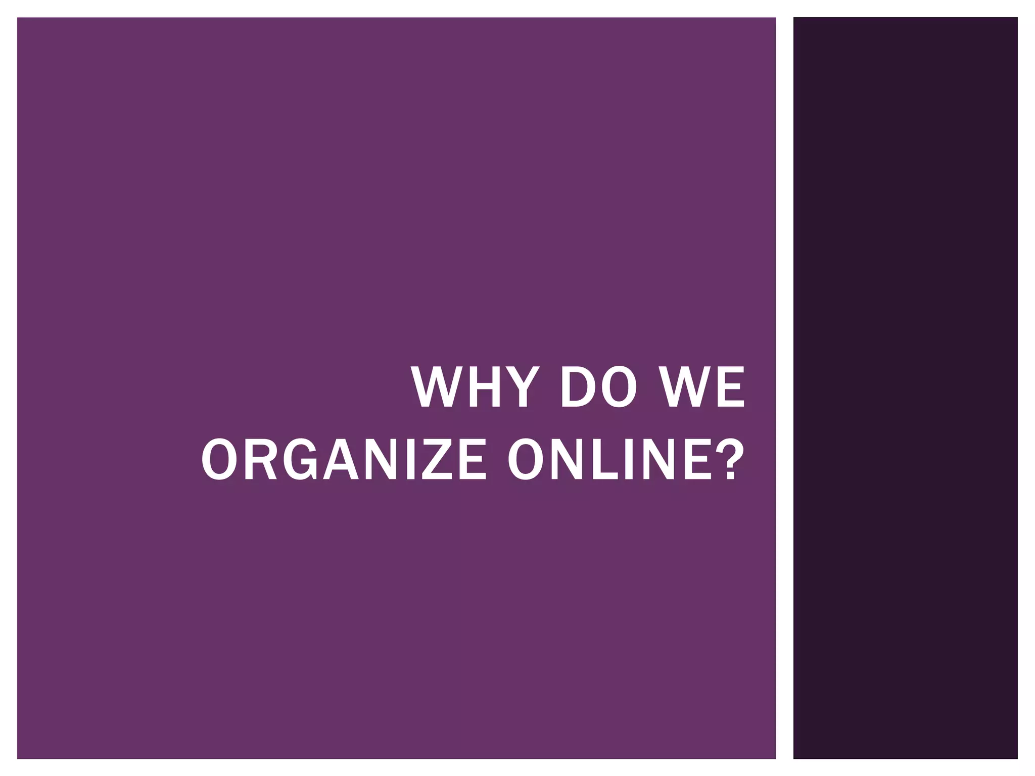 WHY DO WE
ORGANIZE ONLINE?
 