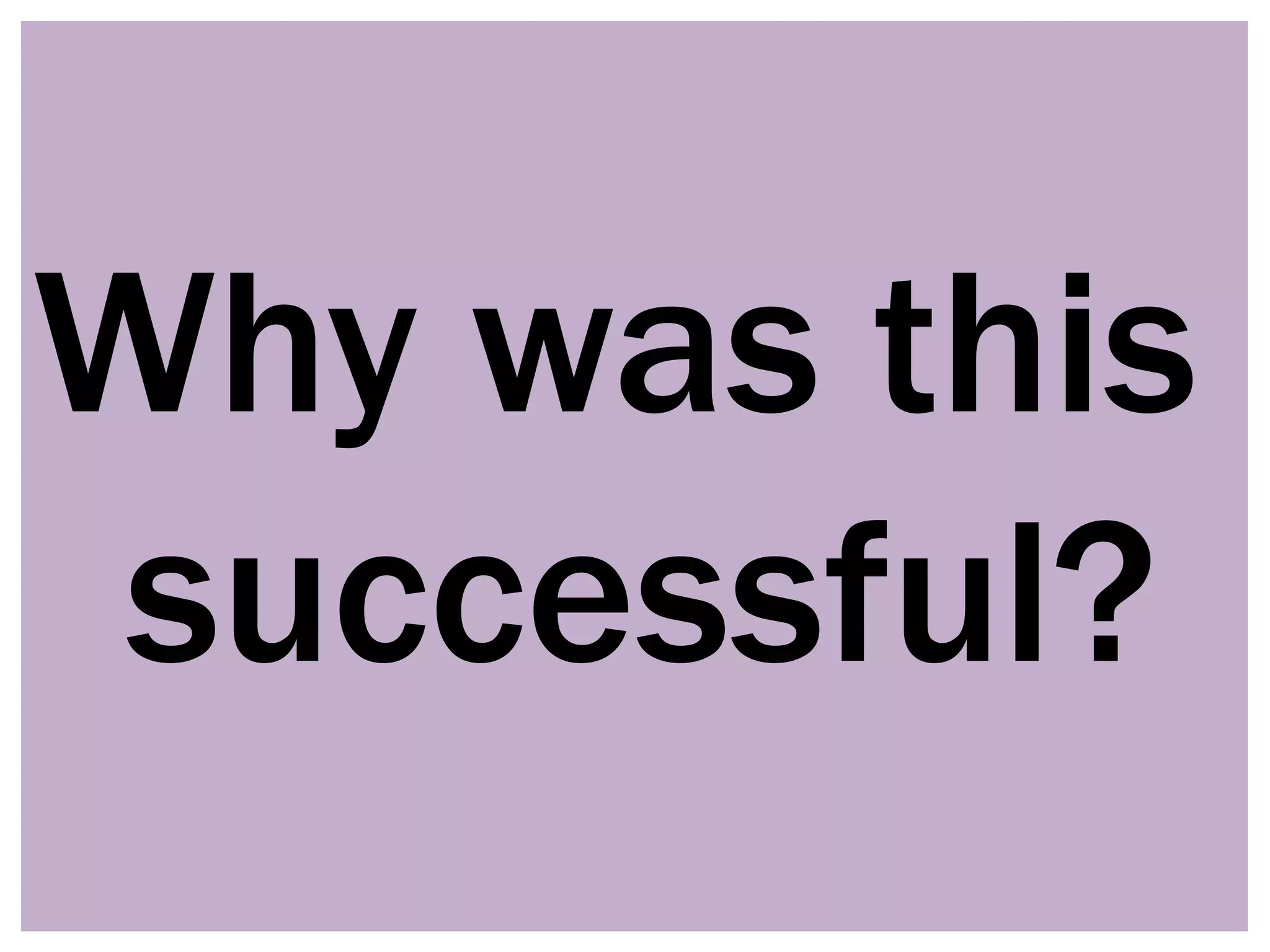 Why was this
 successful?
 