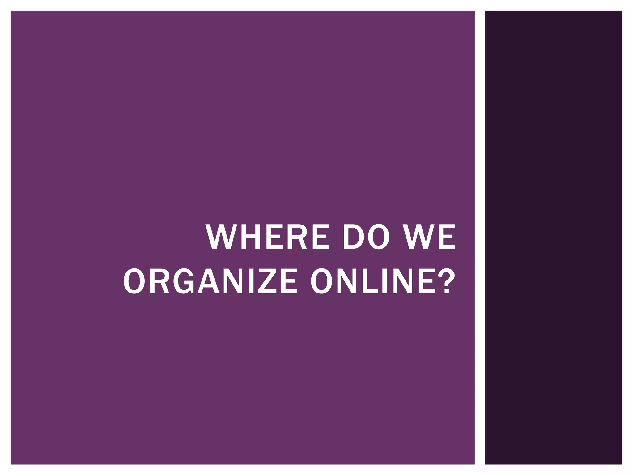 WHERE DO WE
ORGANIZE ONLINE?
 