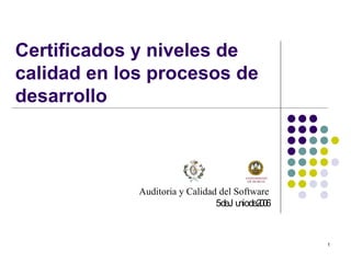 Certificados y niveles de calidad en los procesos de desarrollo Auditoria y Calidad del Software 5 de Junio de 2006 