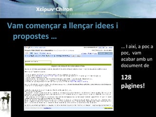 Vam començar a llençar idees i propostes … ... I així, a poc a poc,  vam acabar amb un document de 128 pàgines! 
