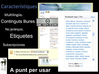 Característiques Multilingüe . A punt per usar Continguts lliures No jeràrquic. Etiquetes Subscripciones 