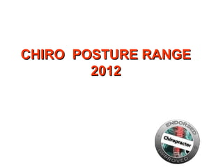 CHIRO POSTURE RANGE
        2012
 