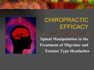 CHIROPRACTIC EFFICACY Spinal Manipulation in the  Treatment of Migraine and  Tension Type Headaches 