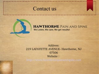 Contact us
Address:
219Ā LAFAYETTEĀ AVENUEĀĀ Hawthorne,Ā NJĀ
07506
WebsiteĀ :Ā
http://www.hawthornepainandspine.com