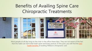 Benefits of Availing Spine Care
Chiropractic Treatments
Most people sit all day long on the chair in the office these days. They are not aware of the fact
that this habit can harm their both spine and body posture. In this post, you will find the best
health benefits of availing Hillsboro chiropractic care
 
