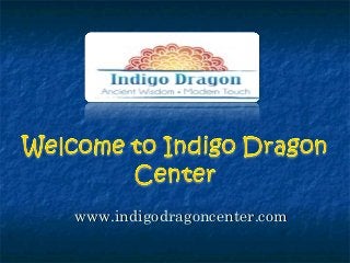 www.indigodragoncenter.comwww.indigodragoncenter.com
 