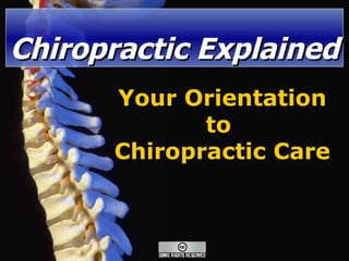 Chiropractic Explained Your Orientation to  Chiropractic Care 