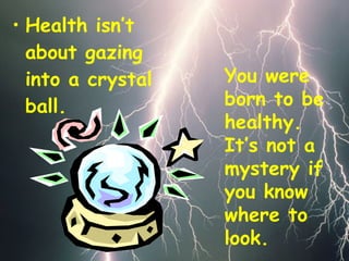 [object Object],You were born to be healthy. It’s not a mystery if you know where to look. 