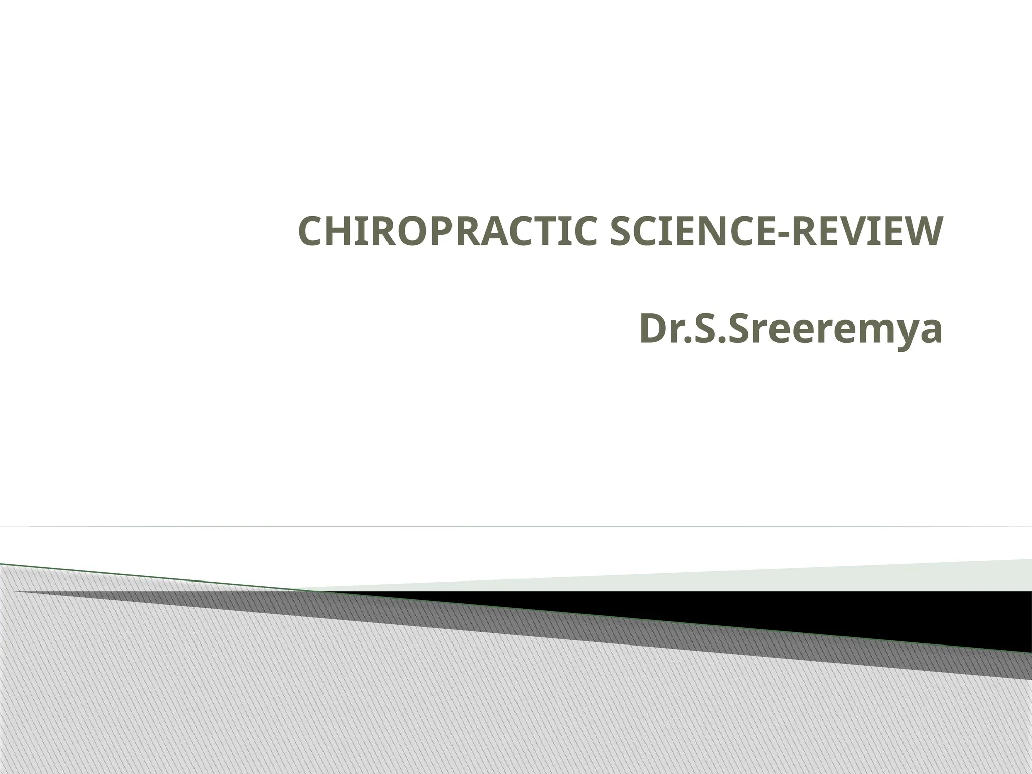 CHIROPRACTIC SCIENCE-REVIEW
Dr.S.Sreeremya
 