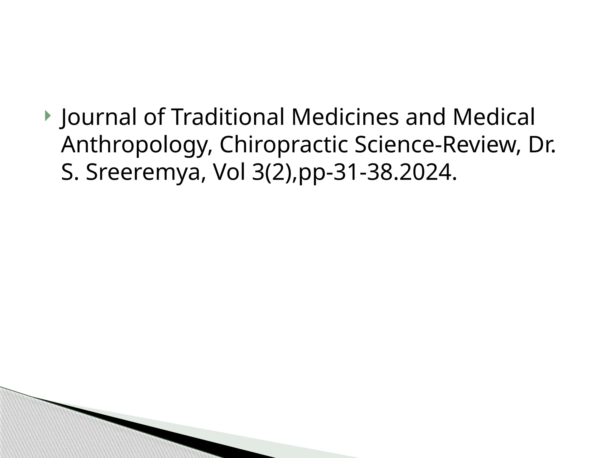  Journal of Traditional Medicines and Medical
Anthropology, Chiropractic Science-Review, Dr.
S. Sreeremya, Vol 3(2),pp-31-38.2024.
 