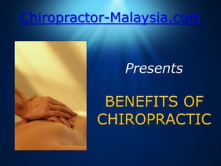 Chiropractor-Malaysia.com PresentsBENEFITS OF CHIROPRACTIC 