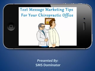 Text Message Marketing Tips
For Your Chiropractic Office
Presented By:
SMS Dominator
 