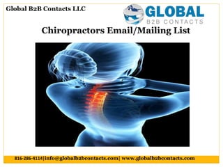 Chiropractors Email/Mailing List
Global B2B Contacts LLC
816-286-4114|info@globalb2bcontacts.com| www.globalb2bcontacts.com
 