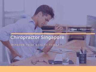 Chiropractor Singapore
IM P R O V E Y O U R H E A L T H T O D A Y
L IG H T C H IR O P R A C T IC
 