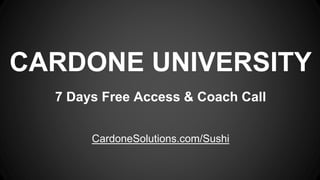 CARDONE UNIVERSITY
7 Days Free Access & Coach Call
CardoneSolutions.com/Sushi
 
