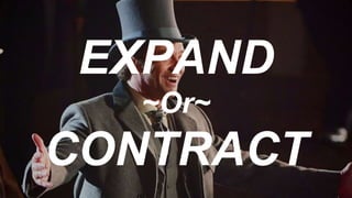 EXPAND
~Or~
CONTRACT
 