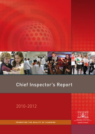 Chief Inspector’s Report

2010-2012

PROMOTING THE QUALITY OF LEARNING

INSPECTORATE

 