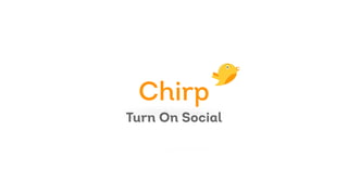 Turn On Social
Chirp
 