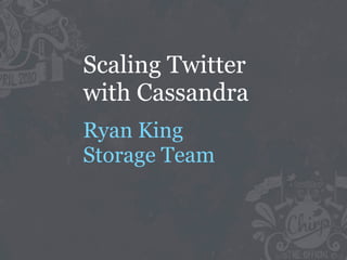 Scaling Twitter
with Cassandra
Ryan King
Storage Team
 