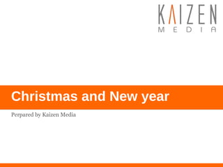 Christmas and New year
Perpared by Kaizen Media
 