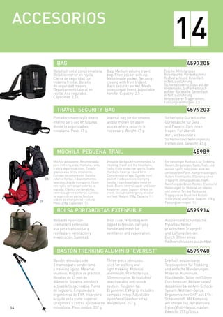 ACCESORIOS
Bolsillo frontal con cremallera.
Bolsillo interior en rejilla.
Cierre de seguridad con
tridente frontal. Bolsillo
de seguridad trasero.
Departamento lateral en
rejilla. Asa regulable.
Capacidad: 2,5 l.
Portadocumentos y/o dinero
interno para uso en lugares
donde la seguridad es
necesaria. Peso: 47 g.
Bastón telescópico de
3 tramos para senderismo
y trekking ligero. Material:
aluminio. Regatón de plástico.
Rosetas de 53 mm de
diámetro. Sistema antishock
activable/desactivable. Punta
de tugsteno. Empuñedura
ergonómica de EVA. Incorpora
brújula en la parte superior.
Dragonera o correa ajustable de
nylon/lana. Peso unidad: 257 g.
Bolsa de nylon con
cremallera extensible,
asa para transportar y
rejilla para ventilación y
evaporación.Suavidad.
Mochila polivalente. Recomendada
para trekking, viaje, montaña, raids,
trails y deportes activos. Estable
gracias a su forma envolvente.
Correas de compresión. Bolsillo
externo frontal. 2 departamentos
laterales. Asa de transporte. Foam
con rejilla de transpiración en la
espalda. Elástico portamaterial
central superior e inferior. Correas
de sujección en pecho, (incluye
silbato de emergencia) y cintura.
Peso: 378g. Capacidad 11 l.
Bag. Medium volume travel
bag. Front pocket with zip.
Mesh inside pocket. Security
closing with front trident.
Back security pocket. Mesh
side compartment. Adjustable
handle. Capacity: 2.5 l.
Internal bag for documents
and/or money for use in
places where security is
necessary. Weight: 47 g.
Three-piece telescopic
stick for walking and
light trekking. Material:
aluminium. Plastic ferrule.
53 mm rosette. Activatable/
deactivatable anti-shock
system. Tungsten tip.
Ergonomic EVA grip. Includes
compass in top. Adjustable
nylon/wool leash or strap.
Weight/unit: 257 g.
Boot case. Nylon bag with
zipped extension, carrying
handle and mesh for
ventilation and evaporation.
Versatile backpack recommended for
trekking, travel and the mountains,
raids, trails and active sports. Stable
thanks to its wrap-round form.
Compression straps. Outside front
pocket. 2 side sections. Carrying
handle. Foam breathable mesh on
back. Elastic central, upper and lower
karabiner loops. Support straps on
chest, (includes emergency whistle)
and belt. Weight: 378g. Capacity 11 l.
Tasche. Mittelgrosse
Reisetasche. Vorderfach mit
Reißverschluss. Innenfach
in Netzausführung.
Sicherheitsverschluss auf der
Vorderseite. Sicherheitsfach
auf der Rückseite. Seitenfach
in Netzausführung.
Verstellbarer Trageriemen.
Fassungsvermögen: 2,5 l.
Sicherheits-Gürteltasche.
Gürteltasche für Geld
und Papiere. Zum innen
tragen. Für überall
dort, wo besondere
Sicherheitsvorkehrungen zu
treffen sind. Gewicht: 47 g.
Dreifach ausziehbarer
Teleskopstock für Trekking
und einfache Wanderungen.
Material: Aluminium.
Plastikende. Teller mit 53mm
Durchmesser. Aktivierbares/
desaktivierbares Anti-Schock-
System. Wolfram-Spitze.
Ergonomischer Griff aus EVA-
Schaumstoff. Mit Kompass
am oberen Teil. Verstellbare
Nylon/Woll-Handschlaufen.
Gewicht: 257 g/Stück.
Ausziehbare Schuhtasche.
Nylontasche mit
praktischem Tragegriff
und Lüftungsfenster.
Durch Öffnen eines
Reißverschlusses ausziehbar.
Ein vielseitiger Rucksack für Trekking,
Reisen, Bergsteigen, Raids, Trails und
aktiven Sport. Sehr stabil dank der
umfassenden Form. Kompressionsgurt.
Äußere Fronttasche. 2 Seitentaschen.
Tragegriff. Atmungsaktives Foam-
Maschengewebe am Rücken. Elastische
Halterungen für Material am oberen
und unteren Teil des Rucksacks.
Tragegurte an Brust (mit Notfall-
Trillerpfeife) und Taille. Gewicht: 378 g.
Fassungsvermögen 11 l.
TRAVEL SECURITY BAG 4599203
MOCHILA PEQUEÑA TRAIL 45989
BOLSA PORTABOLTAS EXTENSIBLE 4599914
BASTÓN TREKKING ALUMINIO “EVEREST” 4599940
14
14
BAG 4597205
05
09
 