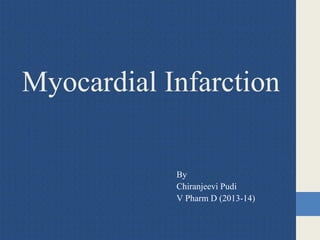 Myocardial Infarction
By
Chiranjeevi Pudi
V Pharm D (2013-14)
 