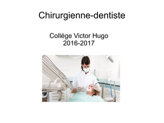 Chirurgienne-dentiste
Collége Victor Hugo
2016-2017
 