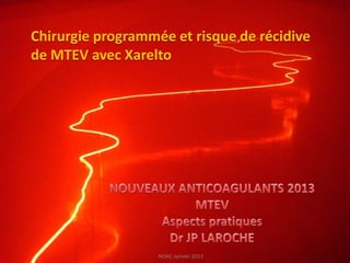 Chirurgie programmée et risque de récidive
de MTEV avec Xarelto




                   NOAC Janvier 2013
 