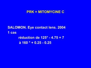 PRK + MITOMYCINE CSALOMON. Eye contact lens. 20041 cas           réduction de 125° - 4.75 + 7à 160 ° + 0.25 - 0.25